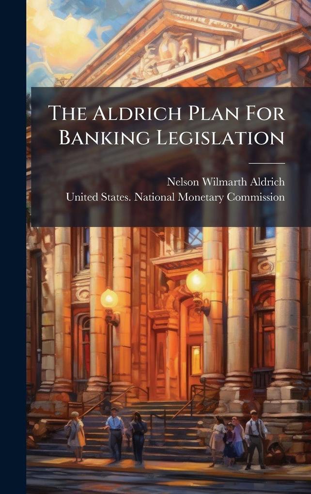 Produktbild: The Aldrich Plan For Banking Legislation | Nelson Wilmarth Aldrich