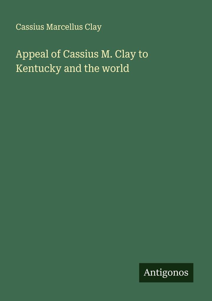 Produktbild: Appeal of Cassius M. Clay to Kentucky and the world | Cassius Marcellus Clay