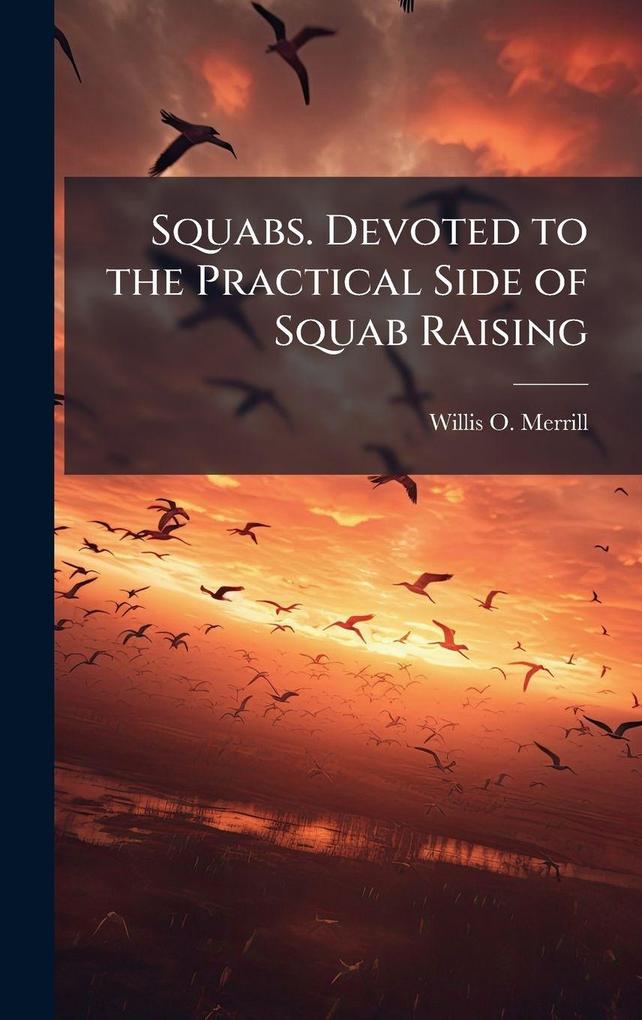 Produktbild: Squabs. Devoted to the Practical Side of Squab Raising | Willis O Merrill