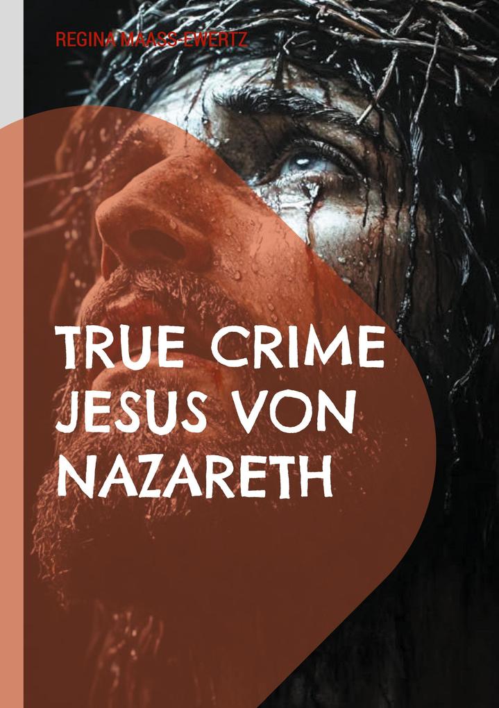 Produktbild: True Crime Jesus von Nazareth | Regina Maaß-Ewertz