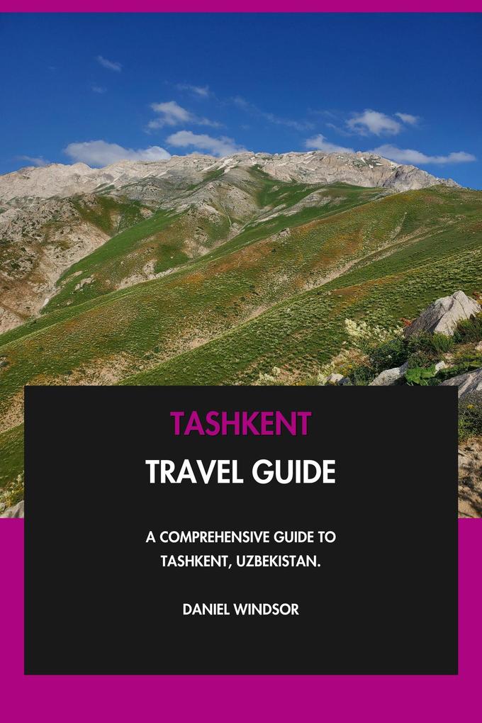 Produktbild: Tashkent Travel Guide: A Comprehensive Guide to Tashkent, Uzbekistan. | Daniel Windsor