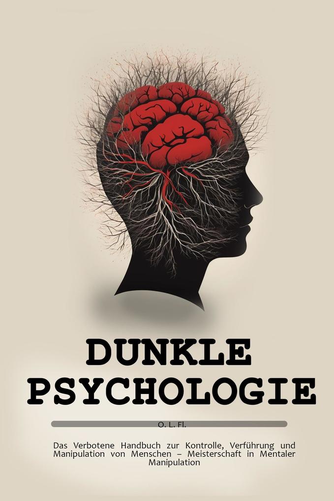 Produktbild: Dunkle Psychologie: Das Verbotene Handbuch zur Kontrolle, Verführung und Manipulation von Menschen - Meisterschaft in Mentaler Manipulation | O. L. Fl.