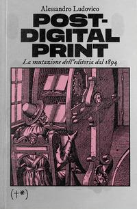 Produktbild: Post-digital print. La mutazione dell'editoria dal 1894 | Alessandro Ludovico