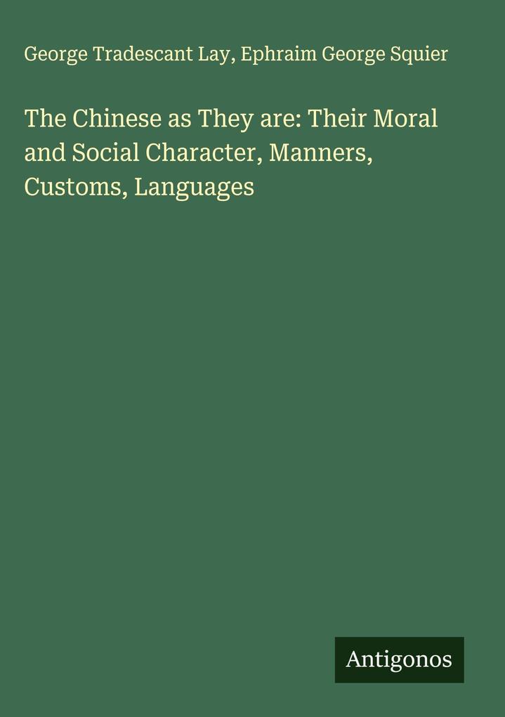 Produktbild: The Chinese as They are: Their Moral and Social Character, Manners, Customs, Languages | George Tradescant Lay, Ephraim George Squier