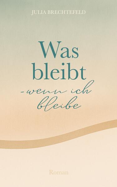 Produktbild: Was bleibt - wenn ich bleibe | Julia Brechtefeld