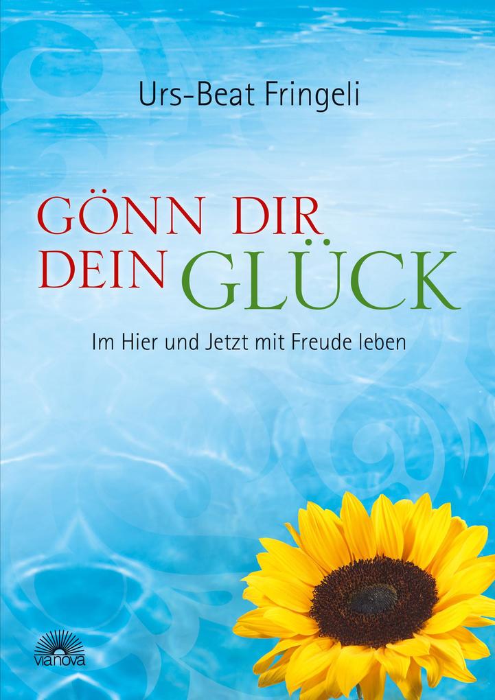 Produktbild: Gönn dir dein Glück: Im Hier und Jetzt mit Freude leben | Urs-Beat Fringeli