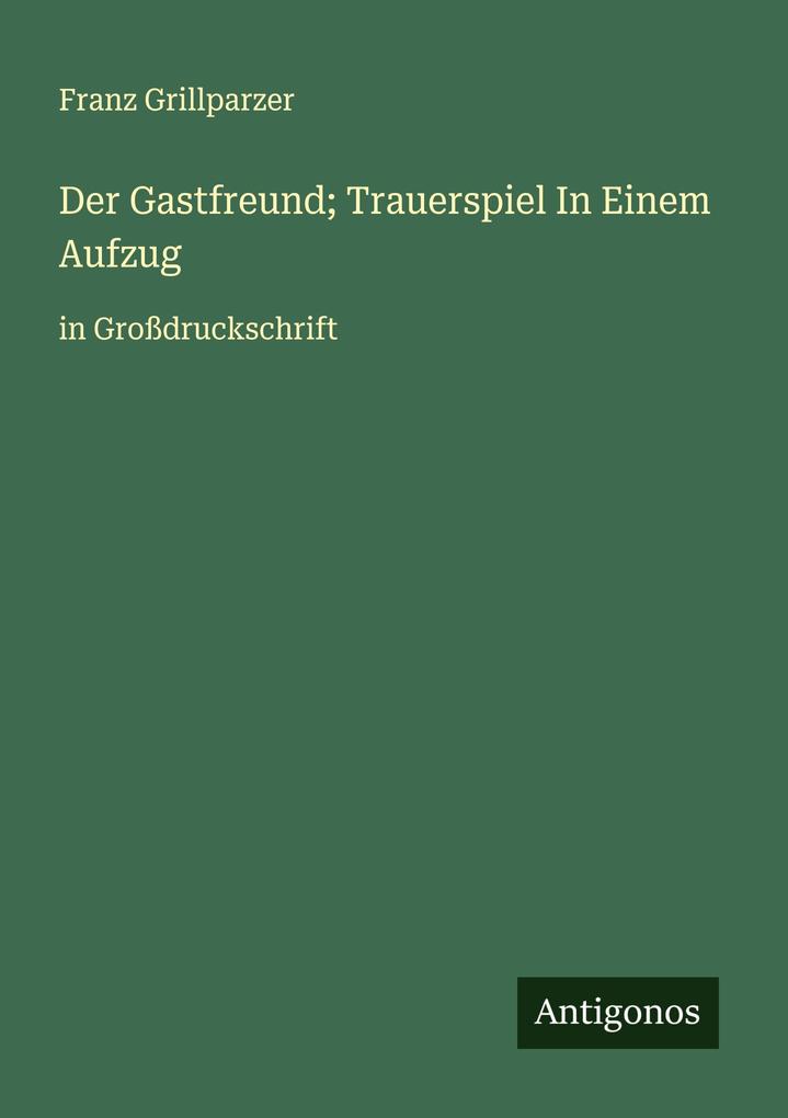 Produktbild: Der Gastfreund; Trauerspiel In Einem Aufzug | Franz Grillparzer