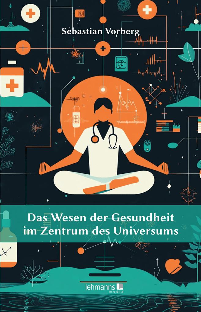 Produktbild: Das Wesen der Gesundheit im Zentrum des Universums | Sebastian Vorberg