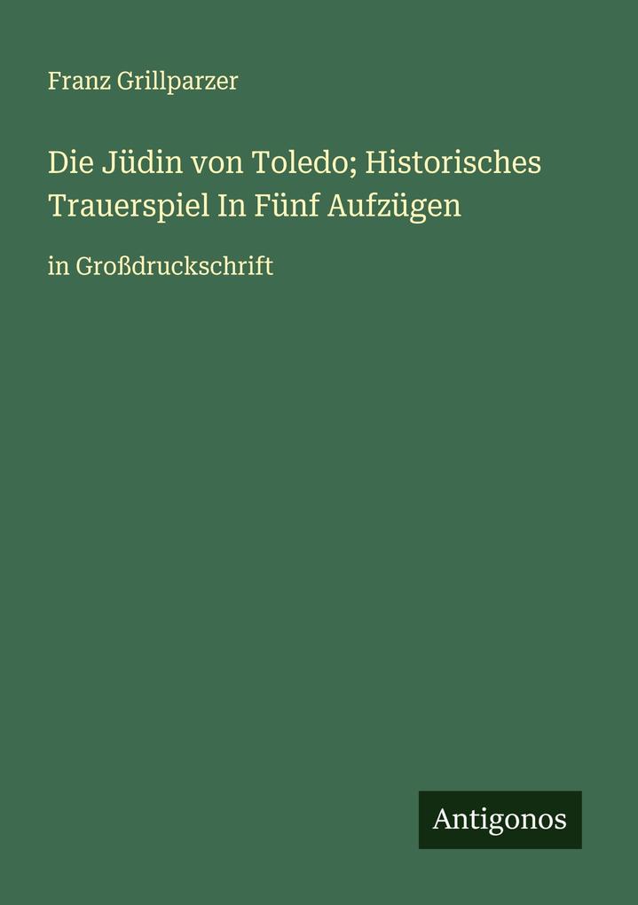Produktbild: Die Jüdin von Toledo; Historisches Trauerspiel In Fünf Aufzügen | Franz Grillparzer