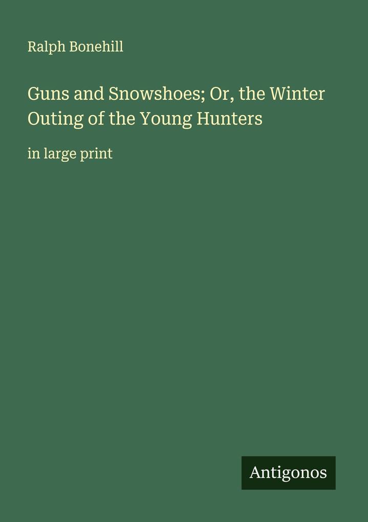 Produktbild: Guns and Snowshoes; Or, the Winter Outing of the Young Hunters | Ralph Bonehill