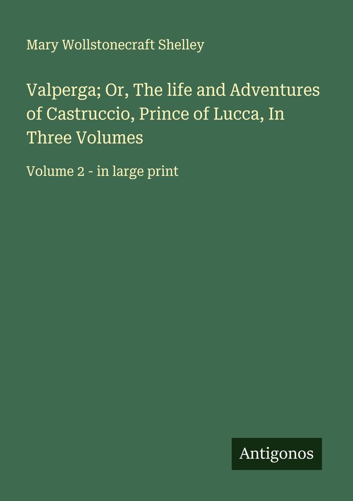 Produktbild: Valperga; Or, The life and Adventures of Castruccio, Prince of Lucca, In Three Volumes | Mary Wollstonecraft Shelley