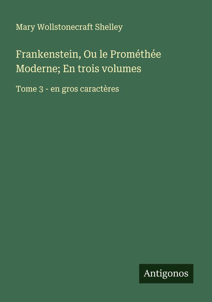 Produktbild: Frankenstein, Ou le Prométhée Moderne; En trois volumes | Mary Wollstonecraft Shelley