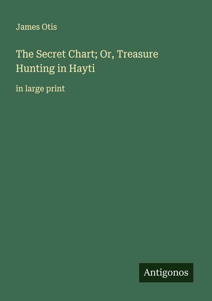 Produktbild: The Secret Chart; Or, Treasure Hunting in Hayti | James Otis