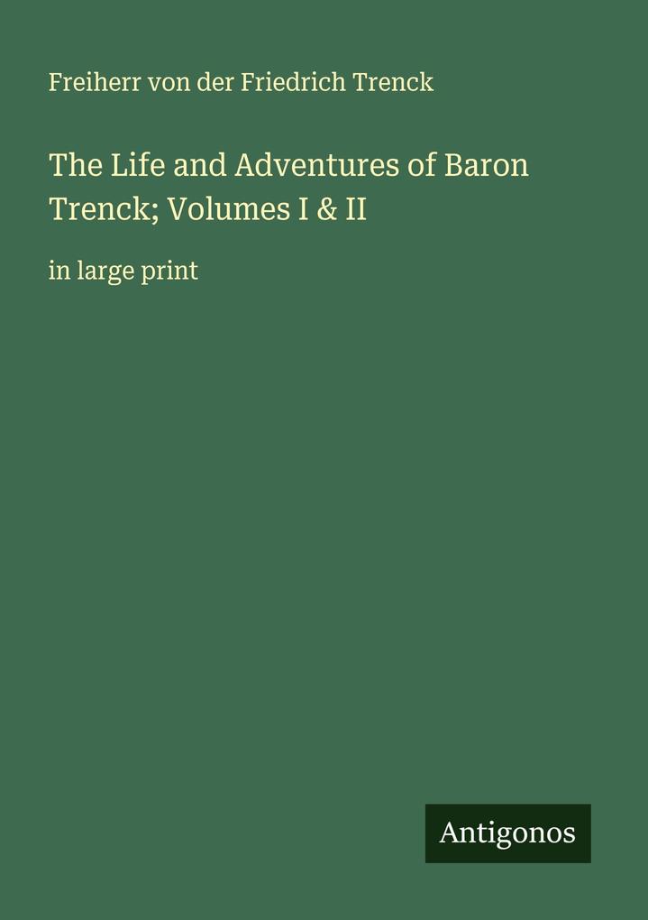 Produktbild: The Life and Adventures of Baron Trenck; Volumes I & II | Freiherr Von Der Friedrich Trenck