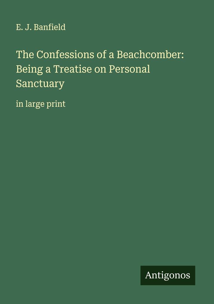 Produktbild: The Confessions of a Beachcomber: Being a Treatise on Personal Sanctuary | E. J. Banfield