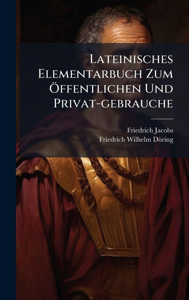 Produktbild: Lateinisches Elementarbuch Zum Ã-ffentlichen Und Privat-gebrauche | Friedrich Jacobs