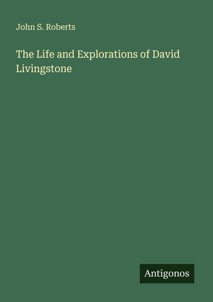 Produktbild: The Life and Explorations of David Livingstone | John S. Roberts