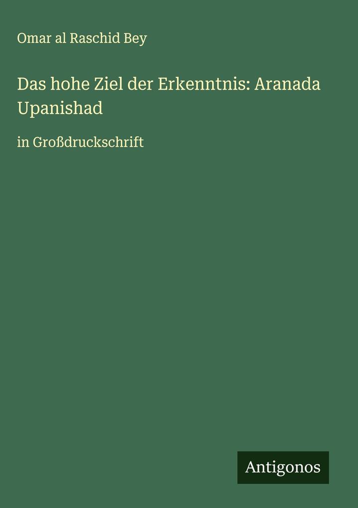 Produktbild: Das hohe Ziel der Erkenntnis: Aranada Upanishad | Omar Al Raschid Bey