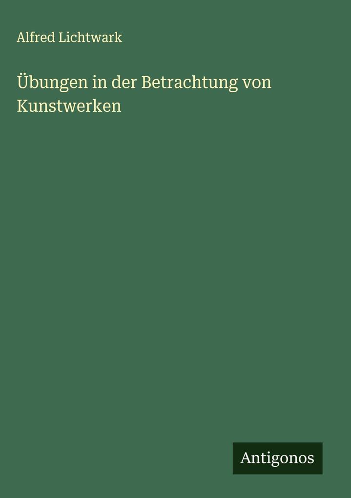 Produktbild: Übungen in der Betrachtung von Kunstwerken | Alfred Lichtwark