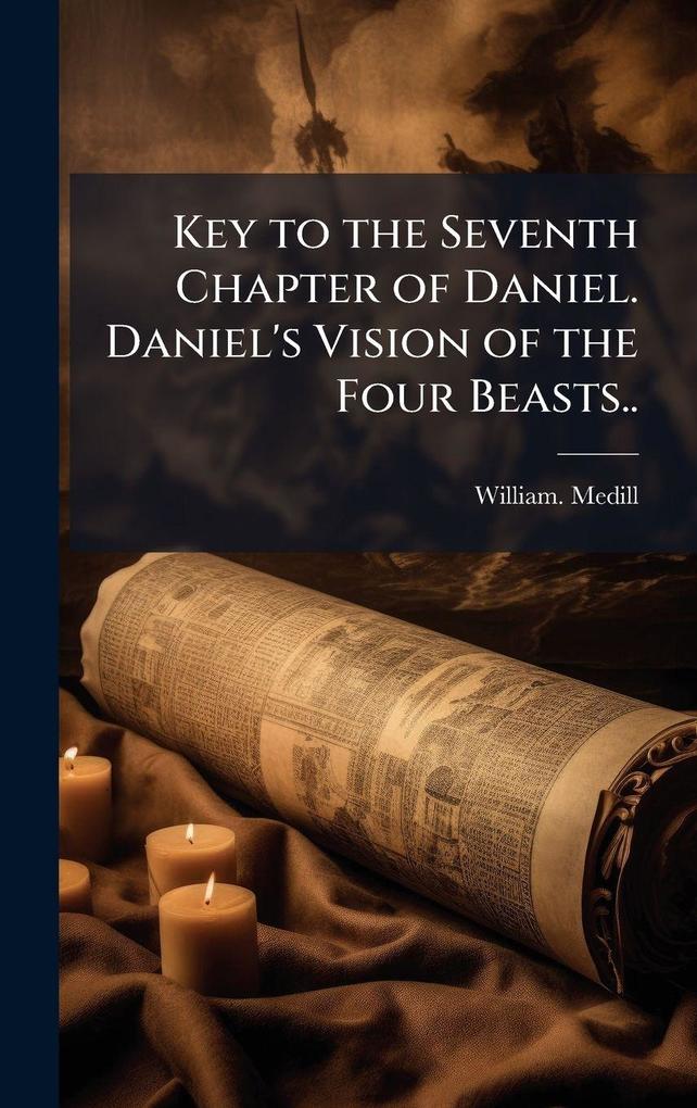 Daniel Chapter 7 Vision William Medill: Key to the Seventh Chapter of Daniel. Daniel's Vision ...