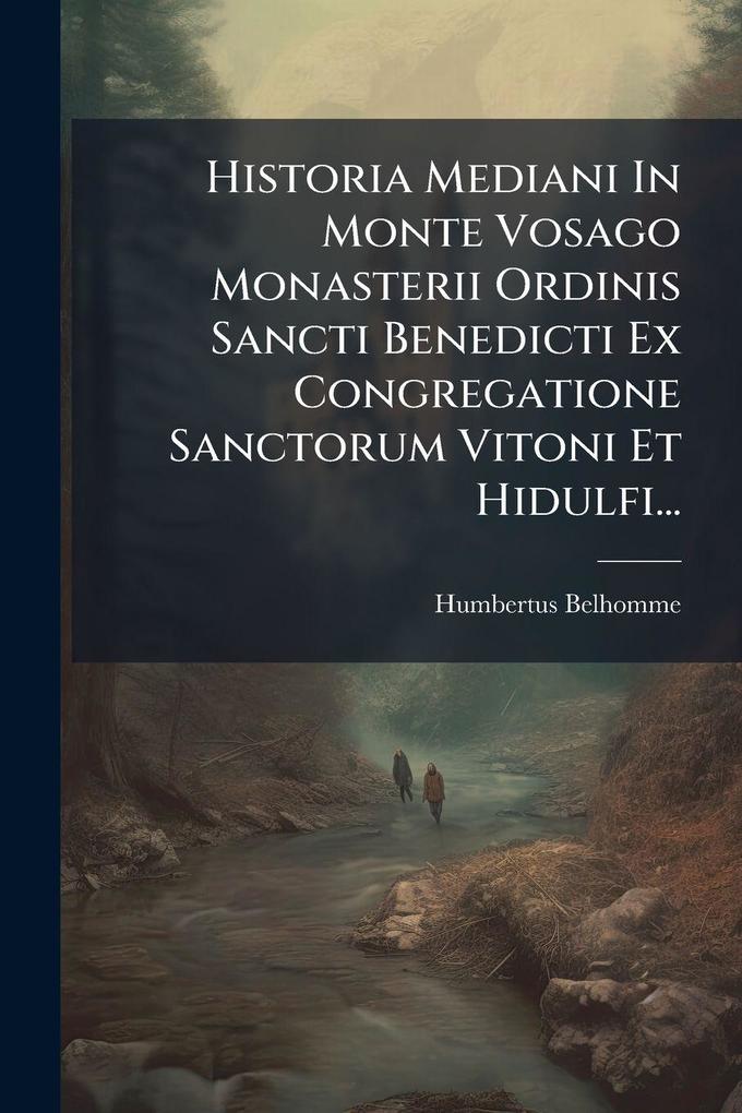 Produktbild: Historia Mediani In Monte Vosago Monasterii Ordinis Sancti Benedicti Ex Congregatione Sanctorum Vitoni Et Hidulfi... | Humbertus Belhomme