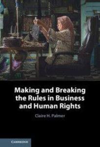 Produktbild: Making and Breaking the Rules in Business and Human Rights | Claire H. Palmer