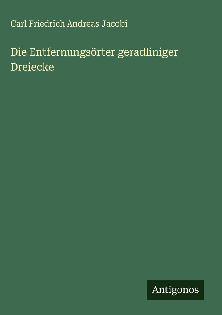 Produktbild: Die Entfernungsörter geradliniger Dreiecke | Carl Friedrich Andreas Jacobi