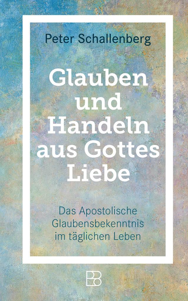 Produktbild: Glauben und Handeln aus Gottes Liebe | Peter Schallenberg