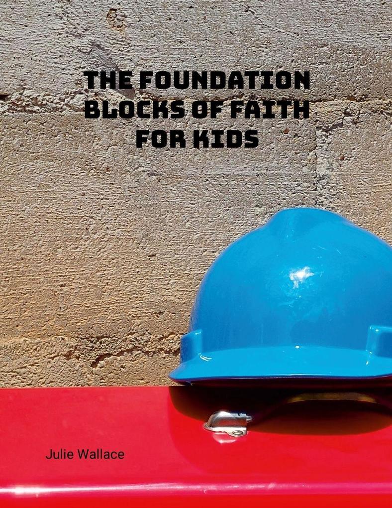 Produktbild: The Foundation Blocks of Faith for Kids | Julie Wallace