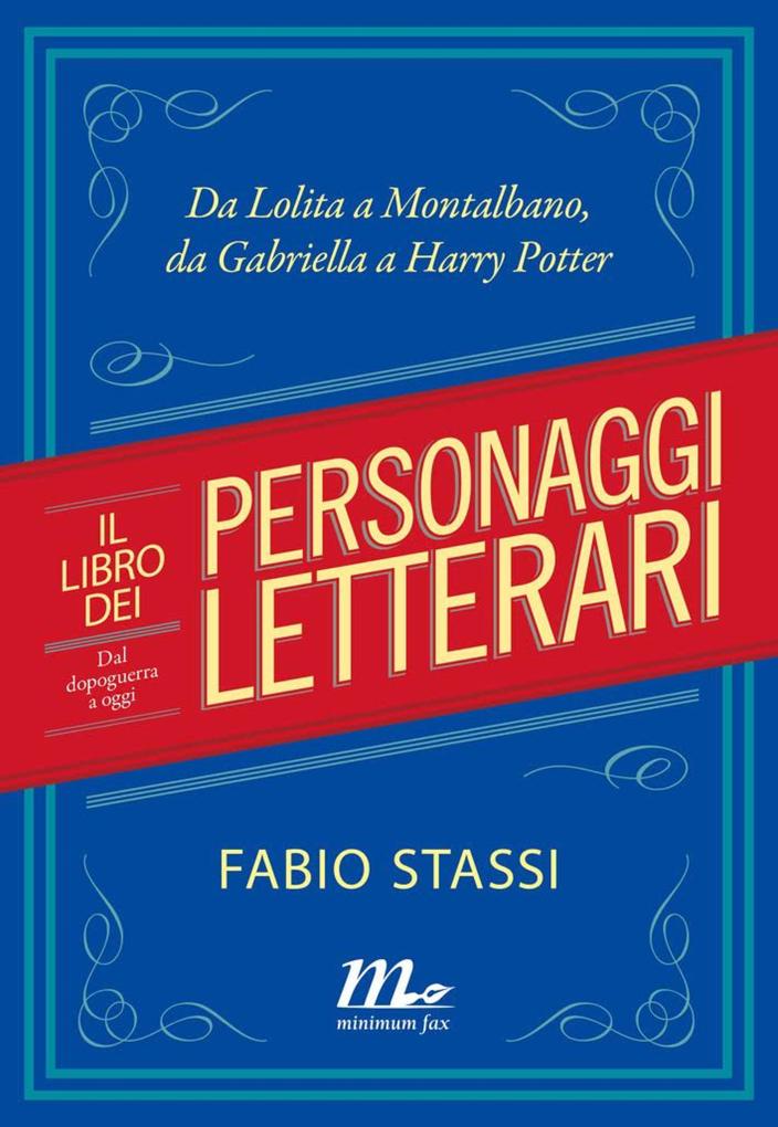 Produktbild: Il libro dei personaggi letterari. Dal dopoguerra a oggi. Da Lolita a Montalbano, da Gabriella a Harry Potter | Fabio Stassi