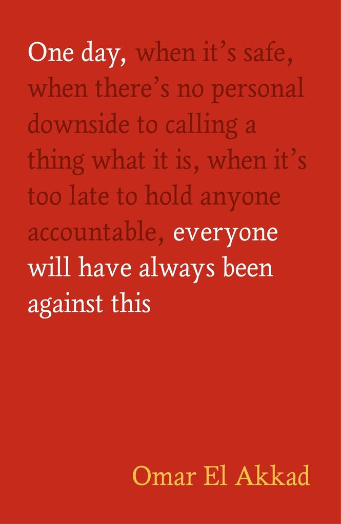 Produktbild: One Day, Everyone Will Have Always Been Against This | Omar El Akkad