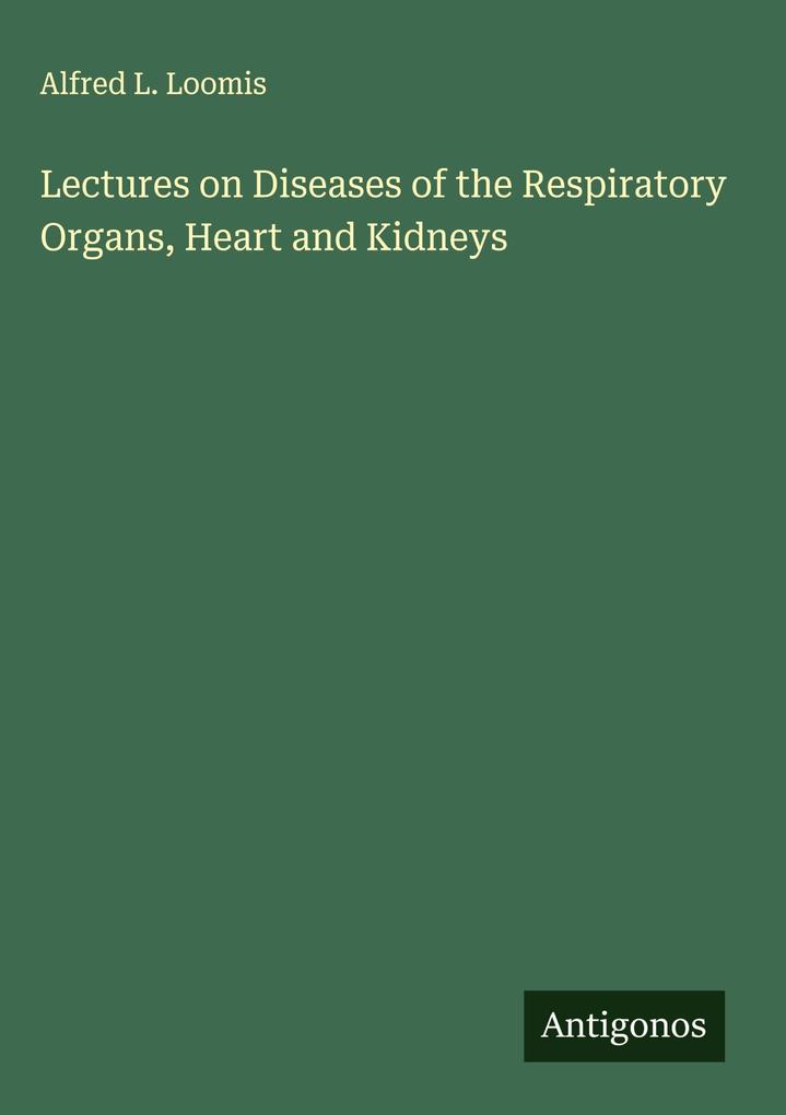 Produktbild: Lectures on Diseases of the Respiratory Organs, Heart and Kidneys | Alfred L. Loomis
