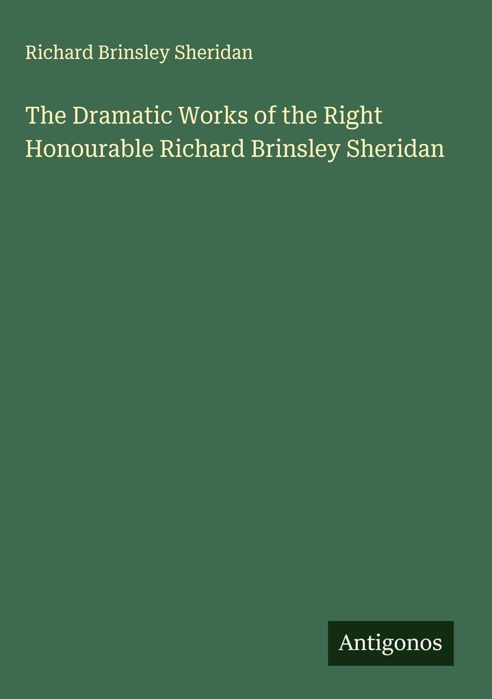 Produktbild: The Dramatic Works of the Right Honourable Richard Brinsley Sheridan | Richard Brinsley Sheridan