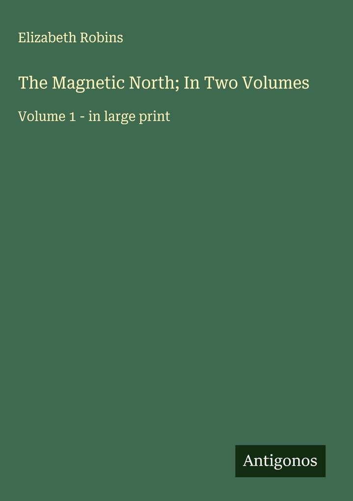 Produktbild: The Magnetic North; In Two Volumes | Elizabeth Robins