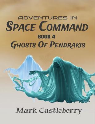 Produktbild: Adventures In Space Command - Ghosts Of Pendrakis | Mark Castleberry
