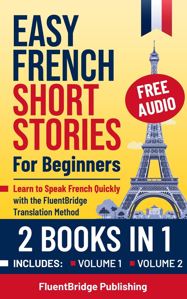 Produktbild: Easy French Short Stories for Beginners - 2 Books in 1: Learn to Speak French Quickly with the FluentBridge Translation Method | Includes Volume 1 & 2 with Audio Files, Grammar Exercises, and more | FluentBridge Publishing