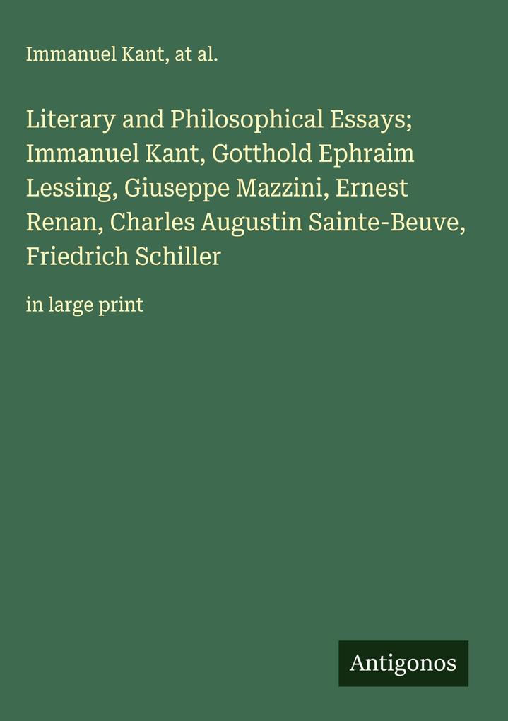 Produktbild: Literary and Philosophical Essays; Immanuel Kant, Gotthold Ephraim Lessing, Giuseppe Mazzini, Ernest Renan, Charles Augustin Sainte-Beuve, Friedrich Schiller | Immanuel Kant, At Al.