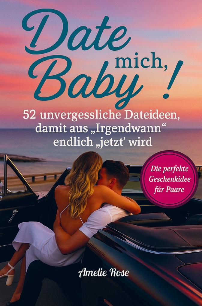 Produktbild: Date mich, Baby! 52 unvergessliche Dateideen, damit aus "Irgendwann" endlich "jetzt" wird. Die perfekte Geschenkidee für Paare. | Amelie Rosen