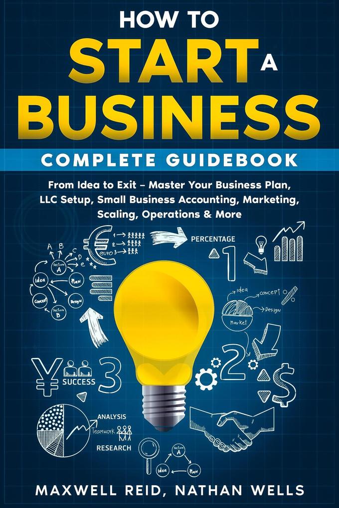 Produktbild: How to Start a Business Complete Guidebook: From Idea to Exit - Master Your Business Plan, LLC Setup, Small Business Accounting, Marketing, Scaling, Operations & More | Maxwell Reid, Nathan Wells
