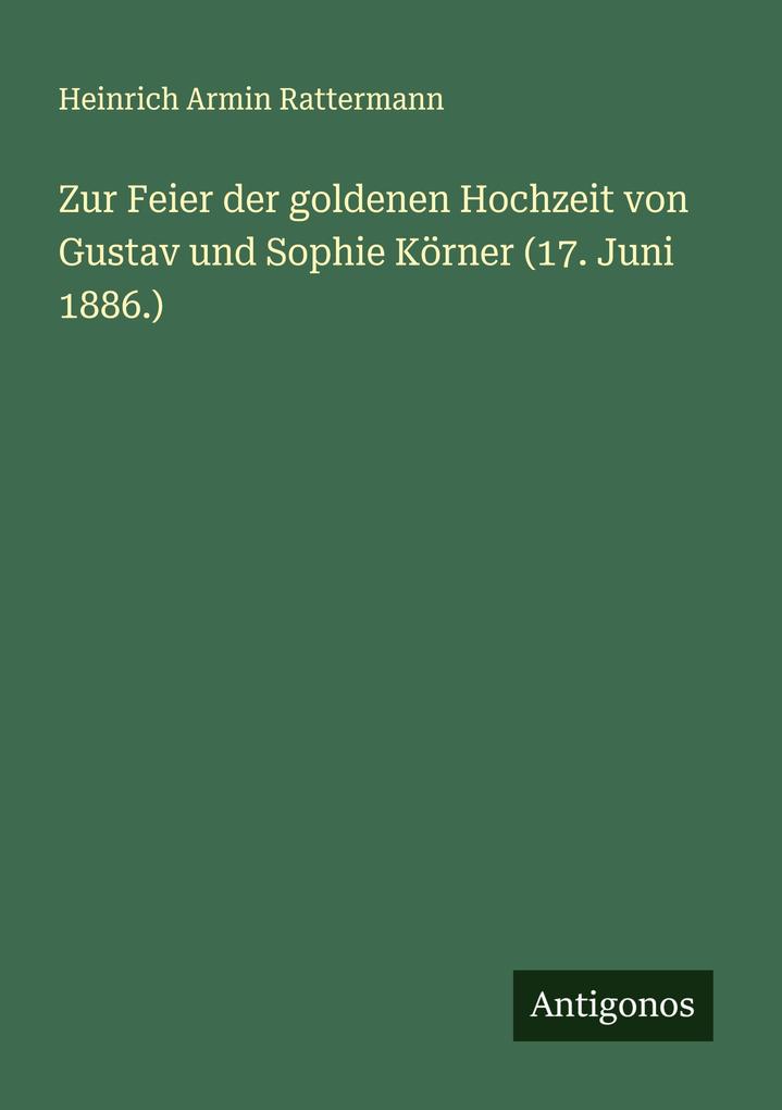 Produktbild: Zur Feier der goldenen Hochzeit von Gustav und Sophie Körner (17. Juni 1886.) | Heinrich Armin Rattermann