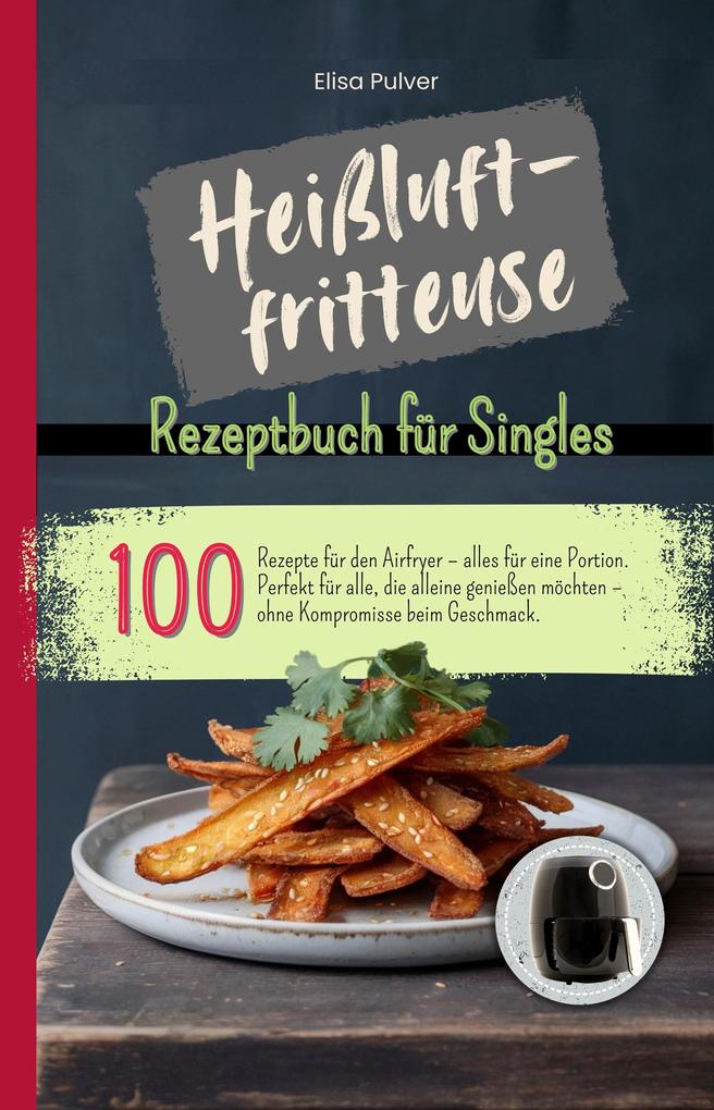 Produktbild: Heißluftfritteuse Rezeptbuch für Singles | Elisa Pulver