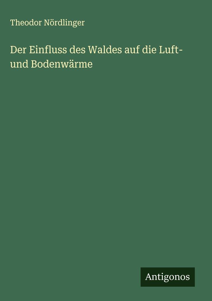 Produktbild: Der Einfluss des Waldes auf die Luft- und Bodenwärme | Theodor Nördlinger