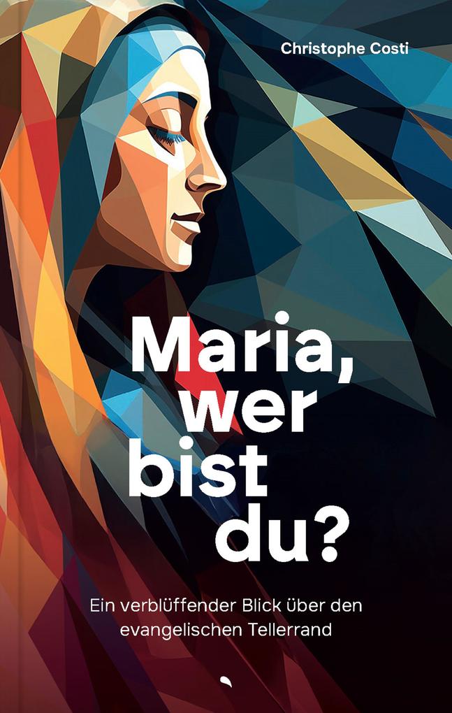 Produktbild: Maria, wer bist du? | Christophe L. P. Costi