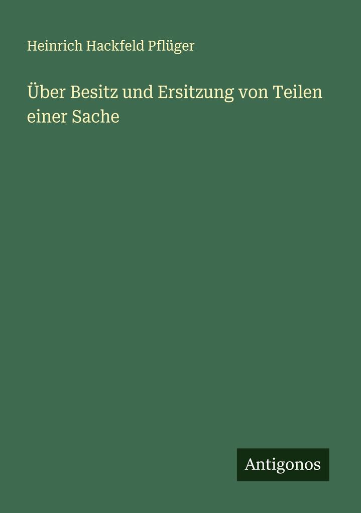 Produktbild: Über Besitz und Ersitzung von Teilen einer Sache | Heinrich Hackfeld Pflüger