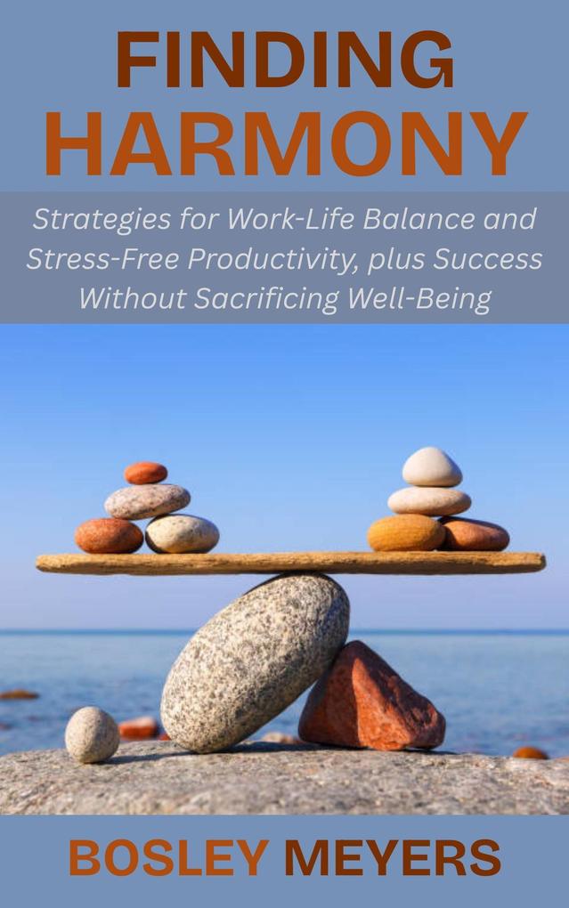 Bosley Meyers: Finding Harmony: Strategies for Work-Life Balance and ...
