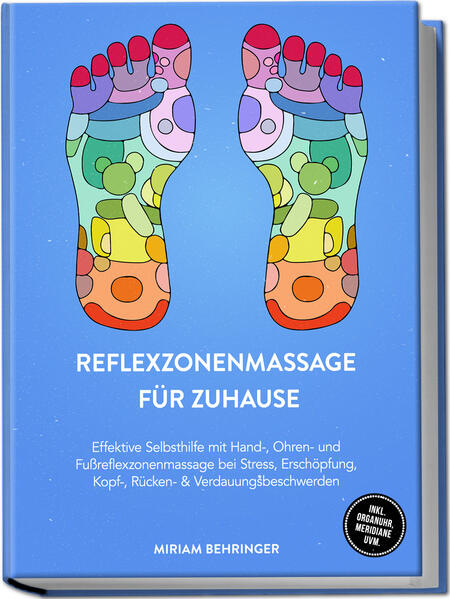 Produktbild: Reflexzonenmassage für zuhause: Effektive Selbsthilfe mit Hand-, Ohren- und Fußreflexzonenmassage bei Stress, Erschöpfung, Kopf-, Rücken- & Verdauungsbeschwerden - inkl. Organuhr, Meridiane uvm. | Miriam Behringer