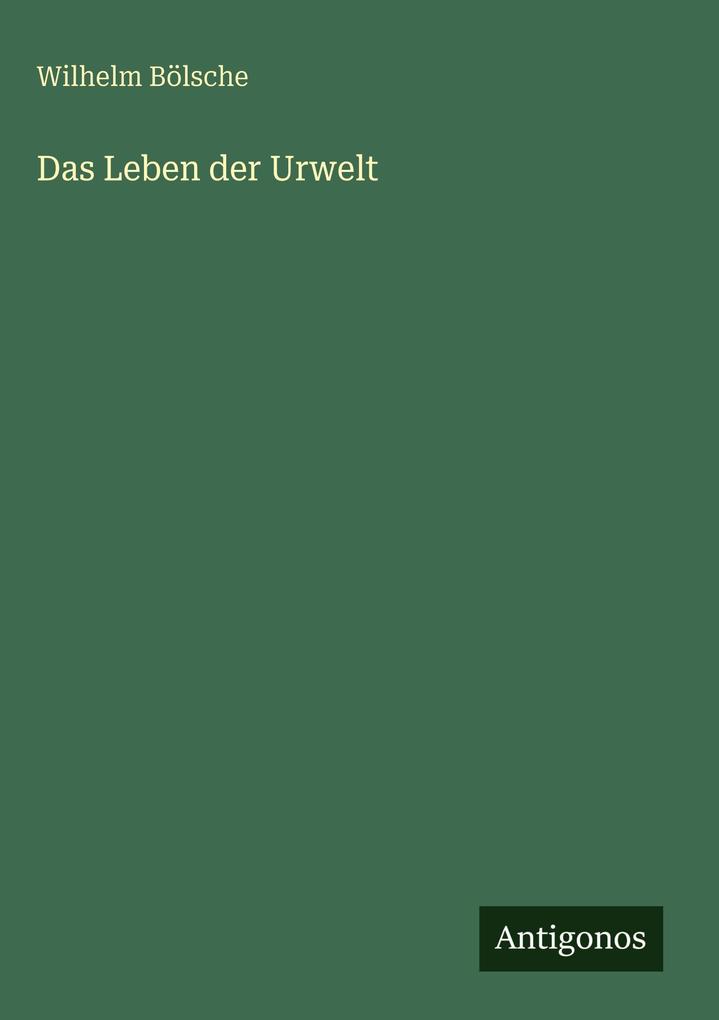 Produktbild: Das Leben der Urwelt | Wilhelm Bölsche