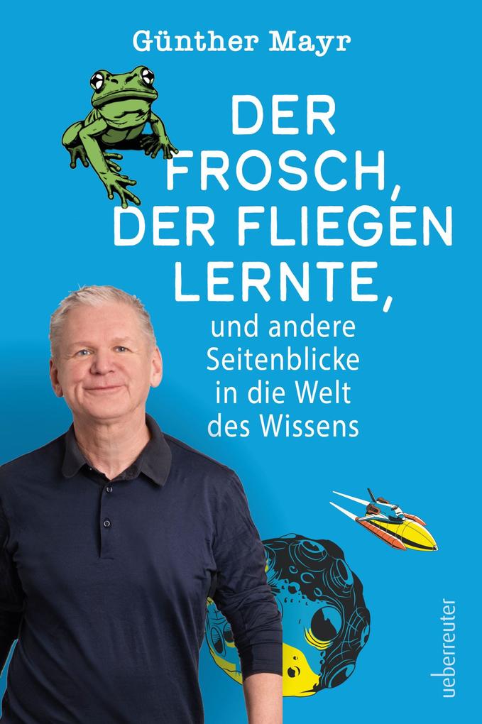 Produktbild: Der Frosch, der fliegen lernte, und andere Seitenblicke in die Welt des Wissens | Günther Mayr