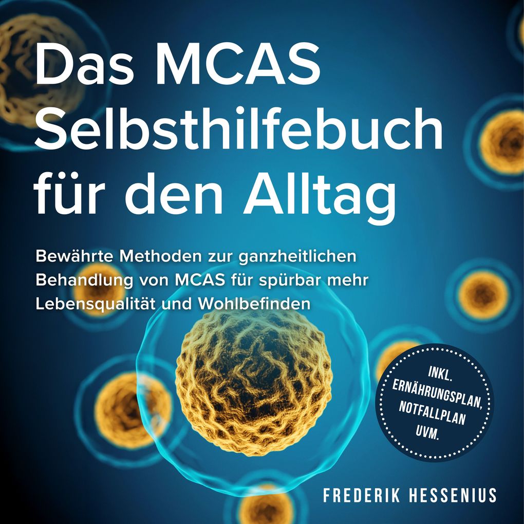 Produktbild: Das MCAS Selbsthilfebuch für den Alltag: Bewährte Methoden zur ganzheitlichen Behandlung von MCAS für spürbar mehr Lebensqualität und Wohlbefinden - inkl. Ernährungsplan, Notfallplan uvm. | Frederik Hessenius