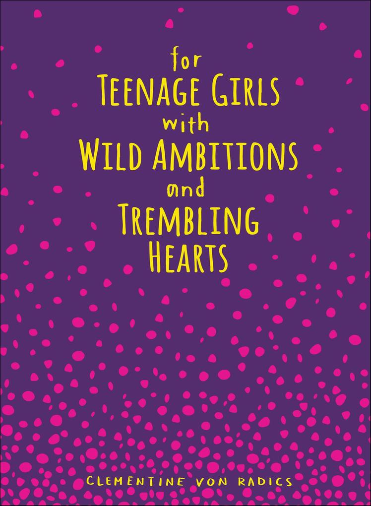 Produktbild: For Teenage Girls With Wild Ambitions and Trembling Hearts | Clementine von Radics